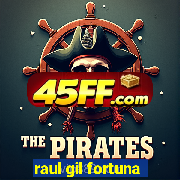 raul gil fortuna